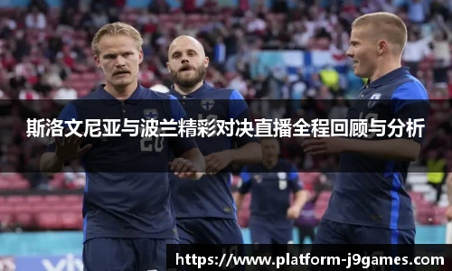 斯洛文尼亚与波兰精彩对决直播全程回顾与分析