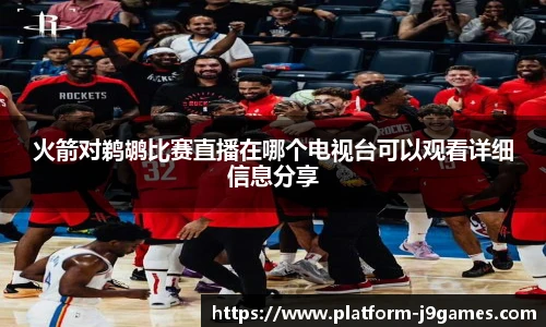 火箭对鹈鹕比赛直播在哪个电视台可以观看详细信息分享